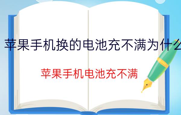 苹果手机换的电池充不满为什么 苹果手机电池充不满